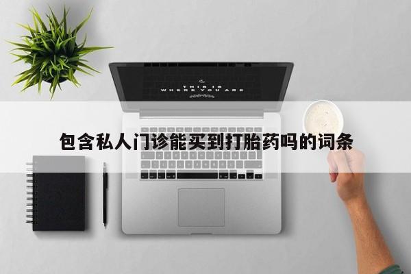 米非米索私人微信包含私人门诊能买到打胎药吗的词条