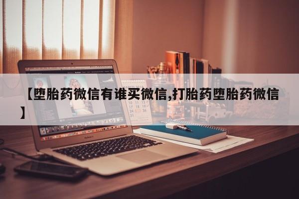 米非米索私人微信【堕胎药微信有谁买微信,打胎药堕胎药微信】
