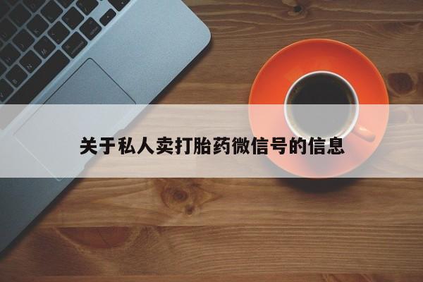 米非米索私人微信关于私人卖打胎药微信号的信息