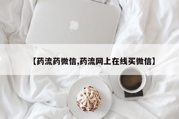 米非米索私人微信【药流药微信,药流网上在线买微信】