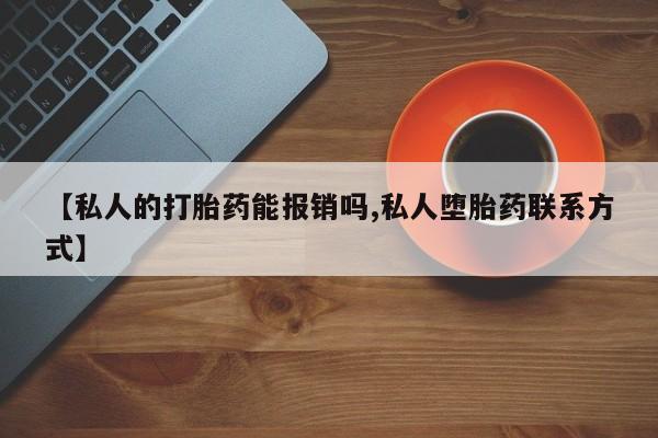 米非米索私人微信【私人的打胎药能报销吗,私人堕胎药联系方式】