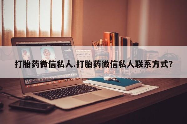米非米索私人微信打胎药微信私人.打胎药微信私人联系方式？