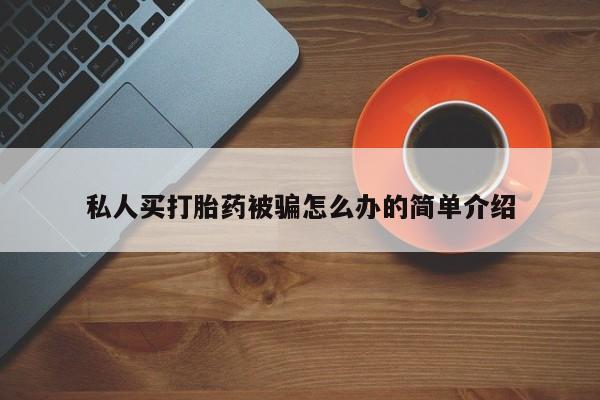 米非米索私人微信私人买打胎药被骗怎么办的简单介绍