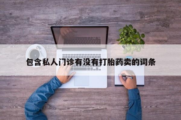 米非米索私人微信包含私人门诊有没有打胎药卖的词条