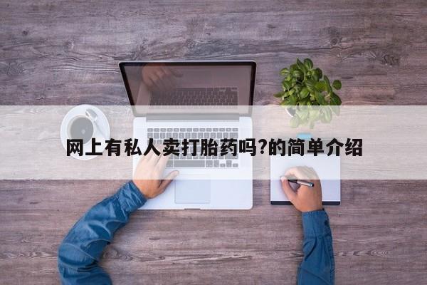 米非米索私人微信网上有私人卖打胎药吗?的简单介绍